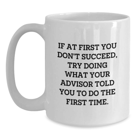 Funny Advisor Gifts from Friends Unique White Coffee Mug for Graduation - 'If At First You Don't Succeed' - Main