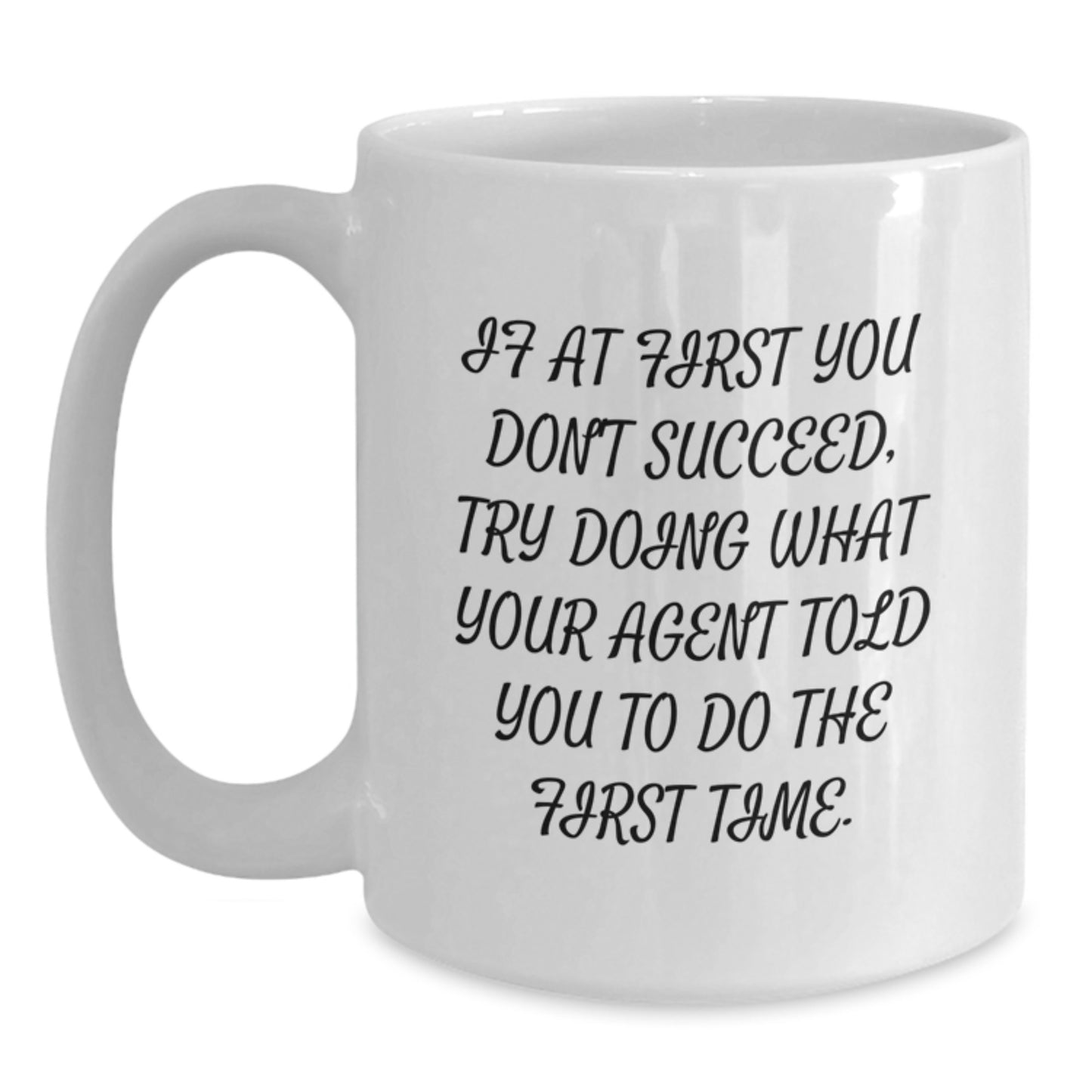 Agent Gifts Funny Quote White Coffee Mugs from Friends for Birthday - If At First You Don't Succeed, Try Doing What Your Agent Told You To Do The First Time. - Main