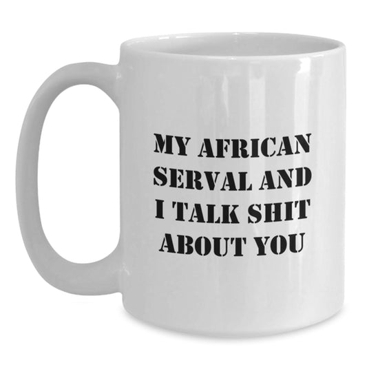 African Serval Cat Funny White Coffee Mug Gifts from Men, Gift Ideas for Dad on Father's Day, My African Serval And I Talk Shit About You Quote Mug - Main