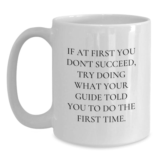 Funny Guide Gifts, White Coffee Mug for Birthday, 'If At First You Don't Succeed, Try Doing What Your Guide Told You To Do The First Time.' Gifts from Friends, for Guide Enthusiasts - Main
