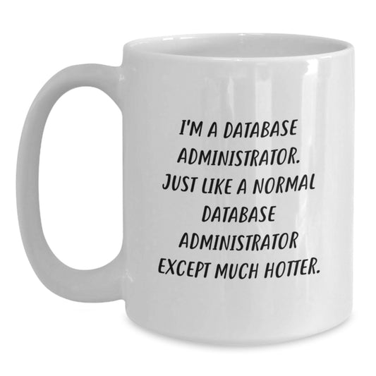 Funny Database Administrator Gifts for Men, White Coffee Mug, 'I'm A Database Administrator...' - Main