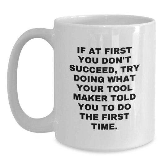 Funny Quirky Gifts from Tool Makers for Their Colleagues, White Coffee Mug, Valentine's Unique Presents for Tool Maker Friends - Main