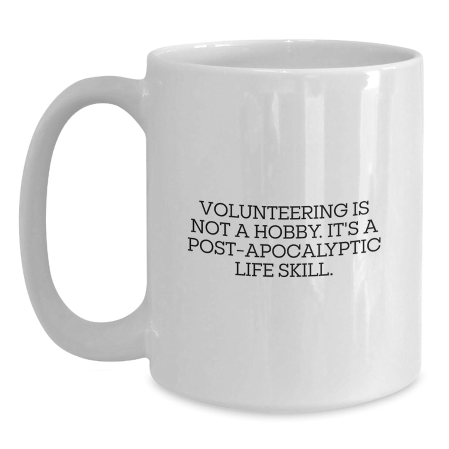 Funny Volunteering Gifts for Men and Women - White Coffee Mug with 'Volunteering Is Not A Hobby. It's A Post-apocalyptic Life Skill.' Quote, Perfect Graduation Unique Gifts from Friends or Coworkers - Main