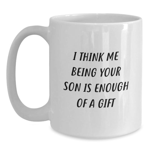 Funny Son White Coffee Mug Gift I Think Me Being Your Son Is Enough Of A Gift for Dad - Main