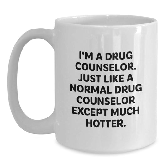 Funny Drug Counselor Gifts for Men - 'I'm A Drug Counselor, Just Like A Normal One Except Much Hotter', White Coffee Mug for Dad on Father's Day Unique - Main