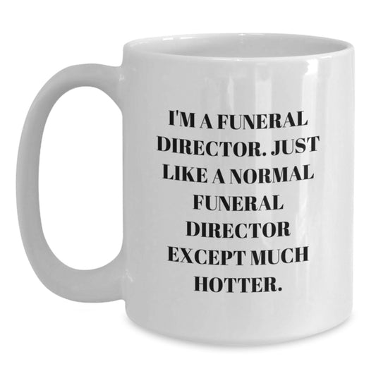 Funny White Coffee Mugs for Funeral Directors, Gifts from Men to Funeral Directors on Father's Day - I'm A Funeral Director Except Much Hotter. - Main