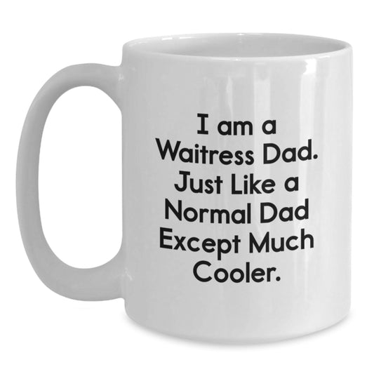 Funny Waitress Dad Gifts for Birthday - I Am A Waitress Dad. Just Like A Normal Dad Except Much Cooler., White Coffee Mug, Gifts from Men to Waitress, Gifts for Waitress - Main