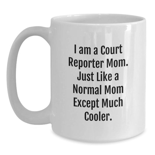 Funny Court Reporter White Coffee Mug Gifts from Mom, Just Like a Normal Mom Except Much Cooler, for Court Reporter on Birthday - Main