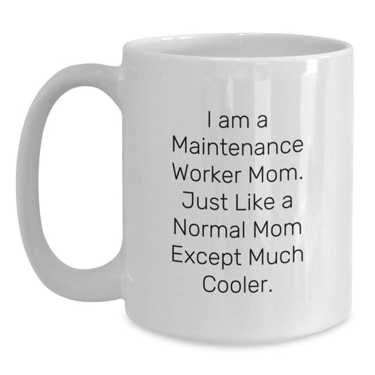 Funny Maintenance Worker Mom Gifts from Friends - I Am A Maintenance Worker Mom. Just Like A Normal Mom Except Much Cooler. White Coffee Mug for Birthday - Main