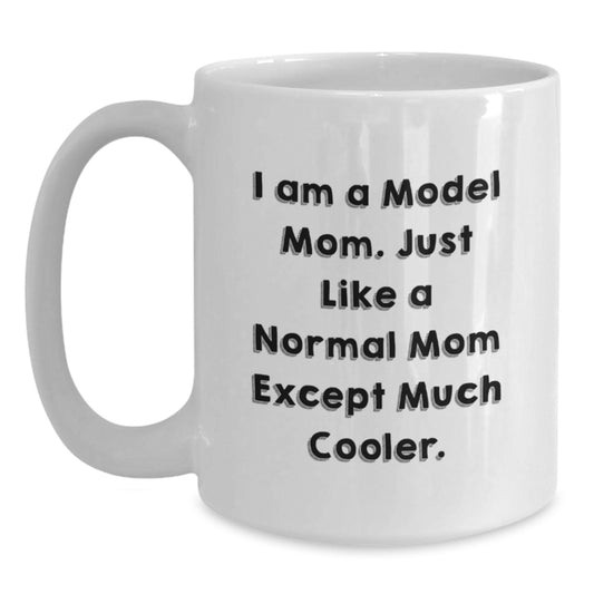 Funny Model Mom White Coffee Mugs Gifts from Friends to Model Birthday Unique Gifts, I Am A Model Mom. Just Like A Normal Mom Except Much Cooler. - Main