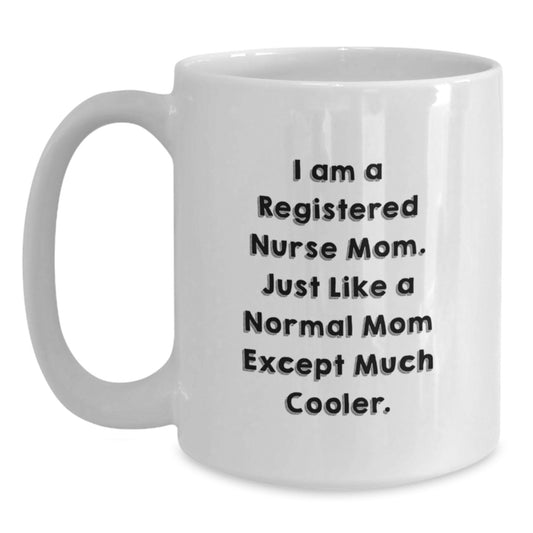 Registered Nurse Mom Gifts from Friends - Funny White Coffee Mug for Birthday 'I Am A Registered Nurse Mom. Just Like A Normal Mom Except Much Cooler.' - Main