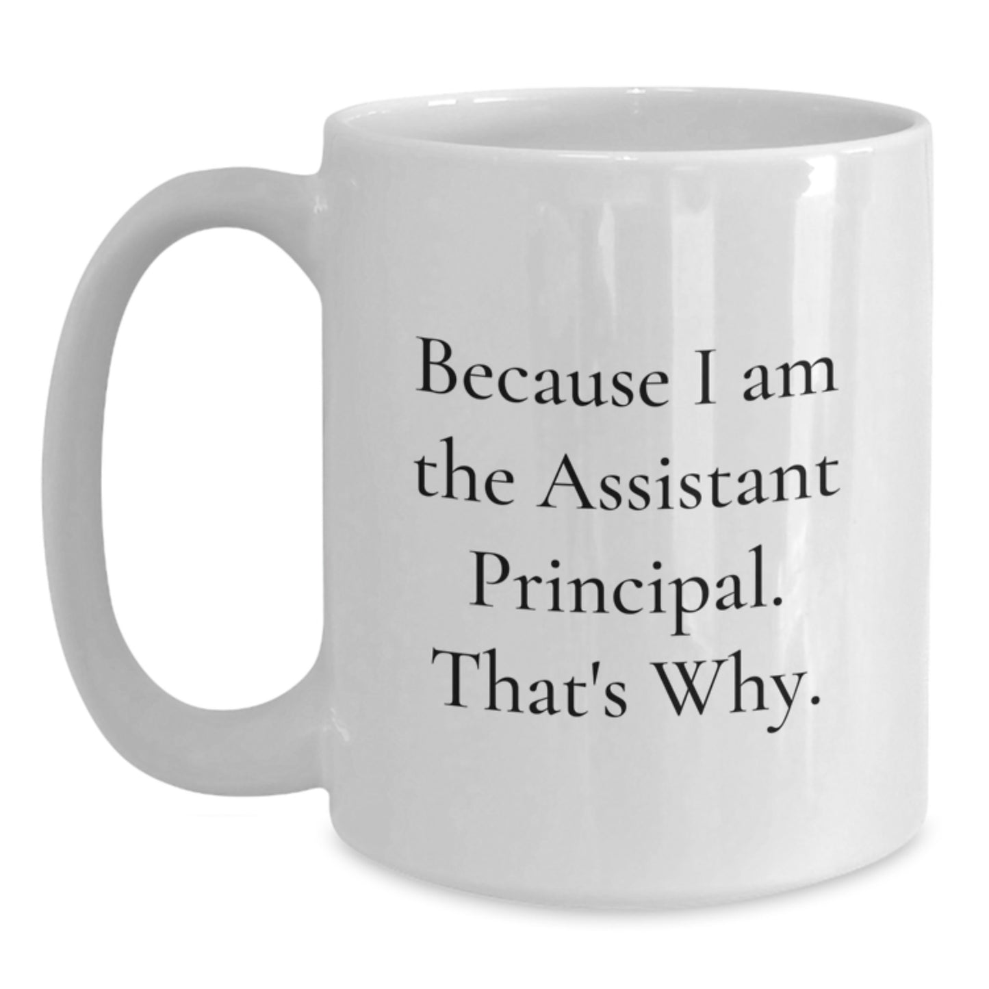Funny Assistant Principal Gifts, Because I Am The Assistant Principal. That's Why., White Coffee Mug for Birthday, Gifts from Friends, Coworkers, Family - Main