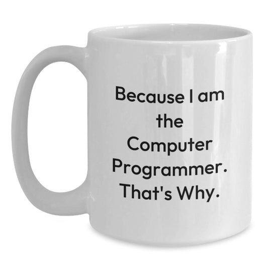 Funny Computer Programmer Gifts, Because I Am The Computer Programmer. That's Why., White Coffee Mug, Birthday Unique Gifts for Men from Friends - Main
