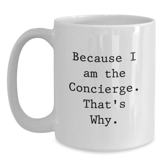Funny Concierge Gifts from Friends to Family, White Coffee Mug for Birthday, 'Because I Am The Concierge. That's Why.' - Main