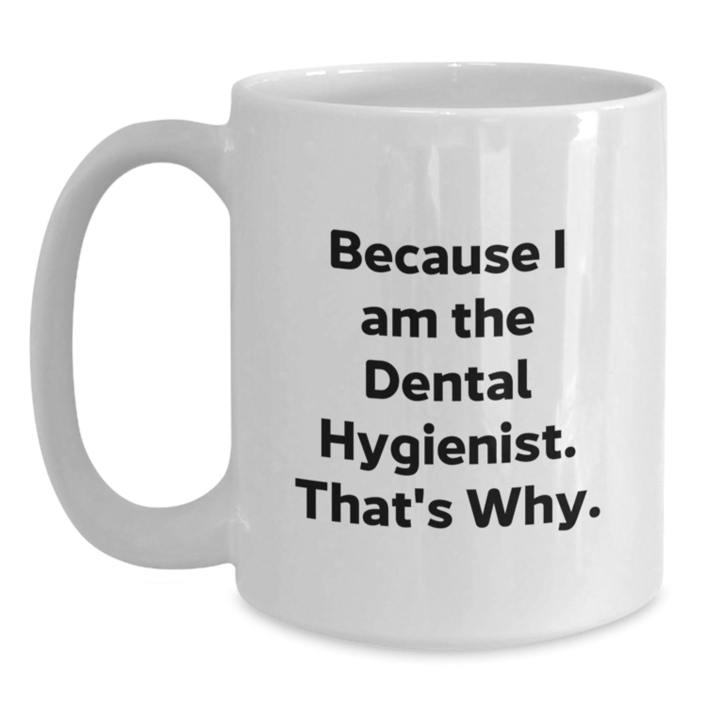 Funny Dental Hygienist Gifts Because I Am The Dental Hygienist. That's Why. White Coffee Mug for Birthday from Friends - Main