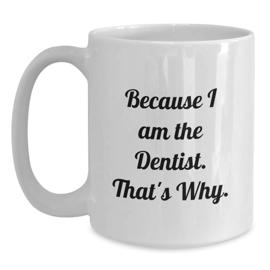 Funny Dentist Gifts for Birthday, 'Because I Am The Dentist. That's Why.' Ceramic White Coffee Mug for Men, Gifts from Family, Perfect for Dentist Office - Main