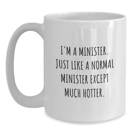 Funny Minister White Coffee Mug Gifts from Men for Minister Friends Mothers Day, Perfect for Clergy, Minister, White Coffee Mug, I'm A Minister. Just Like A Normal Minister Except Much Hotter. - Main