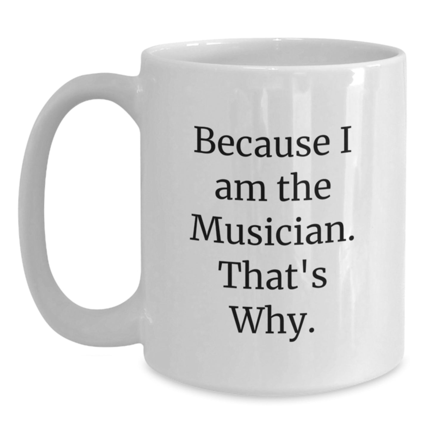Funny Musician Gifts, White Coffee Mug, Because I Am The Musician. That's Why., Birthday Unique Gifts from Friends to Musician, Unique White Coffee Mugs for Musicians - Main