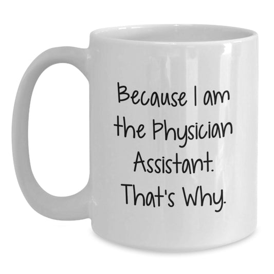 Funny Physician Assistant Gifts from Coworkers for Birthday, White Coffee Mug with Quote 'Because I Am The Physician Assistant. That's Why.' - Main