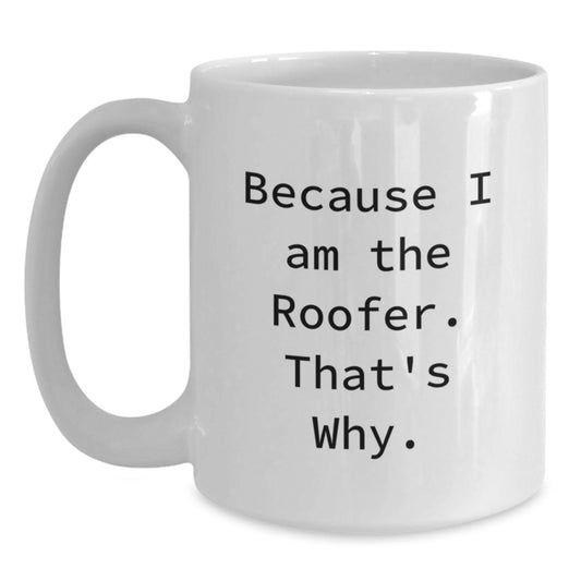 Roofer Humor White Coffee Mug, Funny Gift from Friends, Birthday Unique Gifts for Men, Gifts from Family, Because I Am The Roofer. That's Why. - Main