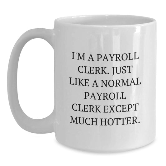 Gifts for Payroll Clerks, Funny I'm A Payroll Clerk White Coffee Mug, Valentine's Unique Gifts from Friends - Main
