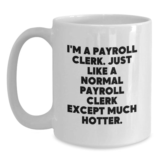 Funny Payroll Clerk Gifts for Friends, Valentine's Unique White Coffee Mugs, I'm A Payroll Clerk Except Much Hotter Humor - Main