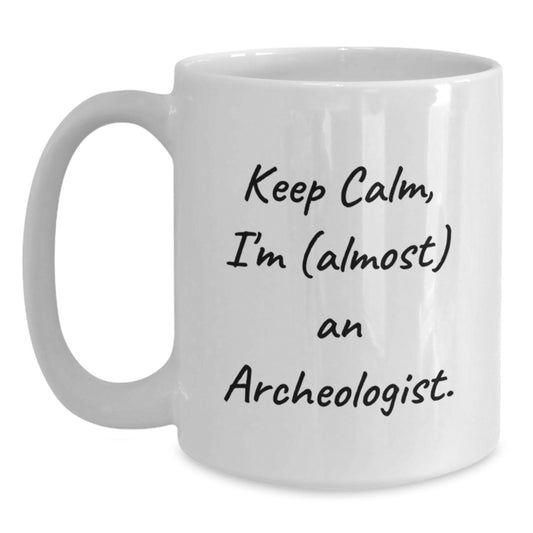 Funny 'Keep Calm, I'm (almost) An Archeologist.' Gifts for Archeologist Friends and Family - Unique White Coffee Mug for Birthday - Main