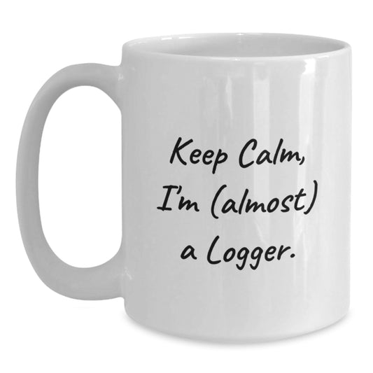 Funny Logger Gifts from Friends - White Coffee Mug - Keep Calm, I'm (almost) A Logger. - Birthday Unique - Main