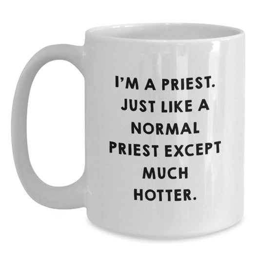 Funny Priest Gifts for Men - I'm A Priest. Just Like A Normal Priest Except Much Hotter. White Ceramic Coffee Mug, 11oz/15oz, Microwave and Dishwasher Safe - Main