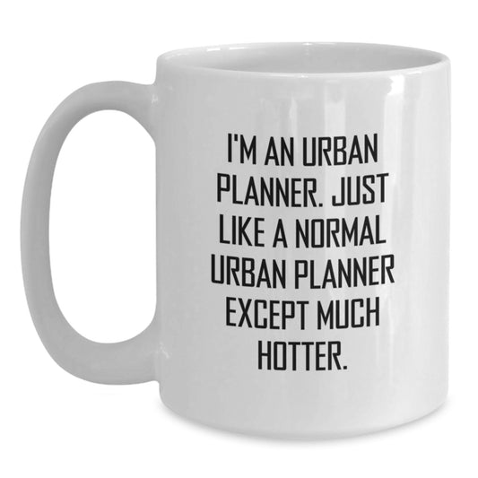 Urban Planner Gifts from Friends Unique Birthday Mug, Funny Quote 'I'm An Urban Planner, Just Like A Normal Urban Planner Except Much Hotter.' for Urban Planner Men Women - Main