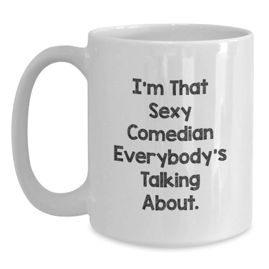 Funny Comedian Gifts for Him - I'm That Sexy Comedian Everybody's Talking About. White Coffee Mug, Birthday Unique Gifts from Friends to Men - Main