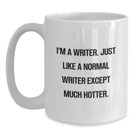 Funny Writer Gifts for Valentine's, White Coffee Mugs with 'I'm A Writer. Just Like A Normal Writer Except Much Hotter.' Quote, Gifts from Friends to Writer - Main