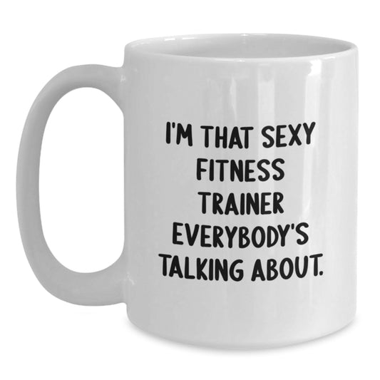 Funny Fitness Trainer Gifts from Friends, Unique I'm That Sexy Fitness Trainer Everybody's Talking About. White Coffee Mug for Birthday - Main