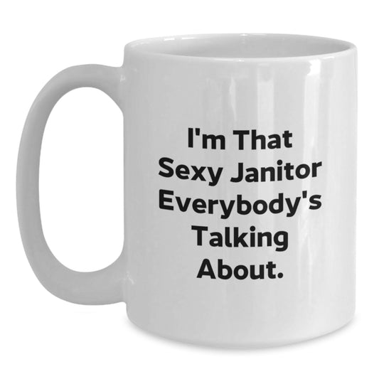 Funny Janitor Gifts from Friends, White Coffee Mug for Janitor, I'm That Sexy Janitor Everybody's Talking About Birthday Unique Gifts - Main