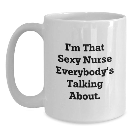 Funny Nurse Gift, I'm That Sexy Nurse Everybody's Talking About., White Coffee Mug for Birthday Unique Gifts from Women to Friends - Main