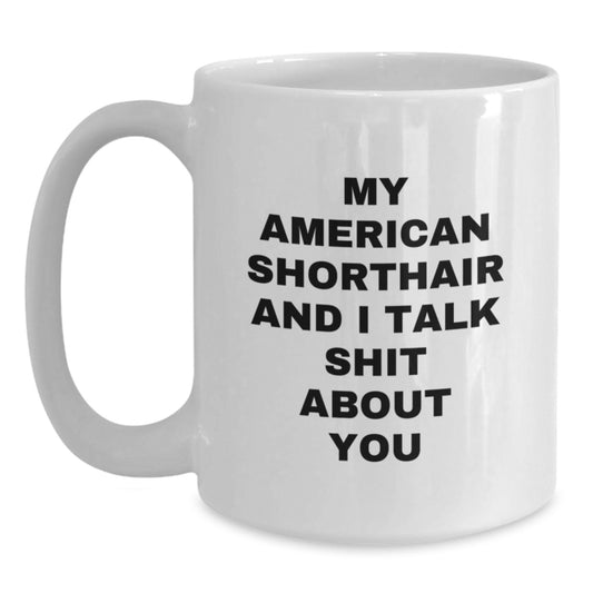 Funny American Shorthair Cat Gifts for Men, Unique Graduation Coffee Mug, White Ceramic 11oz or 15oz Mug with My American Shorthair And I Talk Shit About You Quote - Main