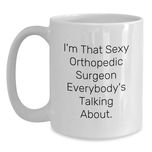 Funny Orthopedic Surgeon Gifts from Friends to Orthopedic Surgeon - I'm That Sexy Orthopedic Surgeon Everybody's Talking About. - White Coffee Mug - Graduation Unique Gifts - Main