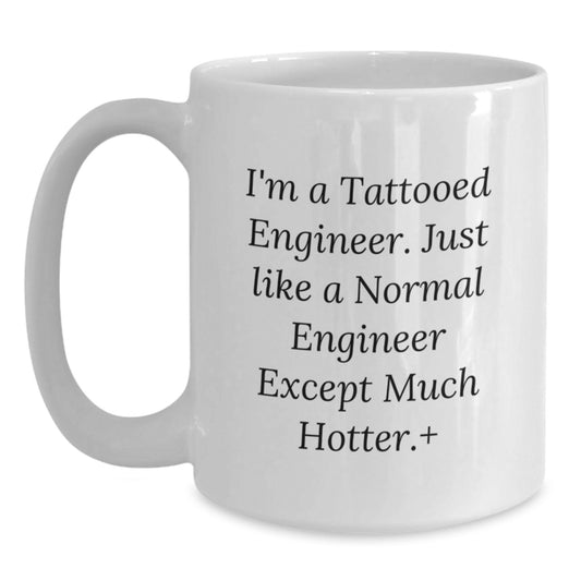 Funny Engineer Gifts for Men - I'm A Tattooed Engineer. Just Like A Normal Engineer Except Much Hotter.+, White Coffee Mug, Birthday Unique Presents from Friends - Main