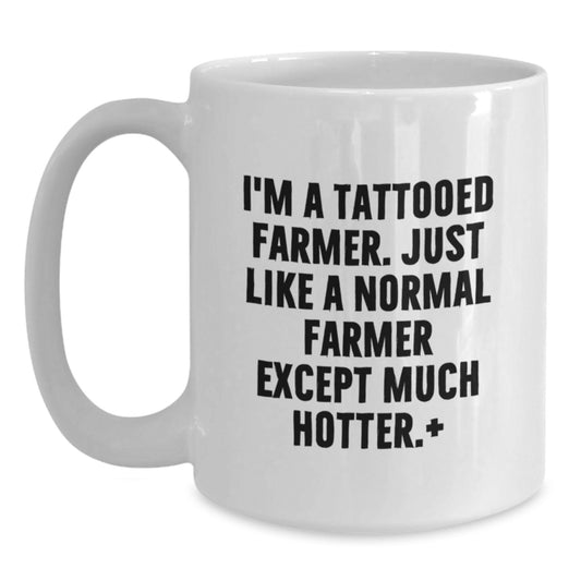 Funny Farmer Gifts for Men - I'm A Tattooed Farmer. Just Like A Normal Farmer Except Much Hotter.+, Gifts from Men to Graduation Gifts for Men - Main