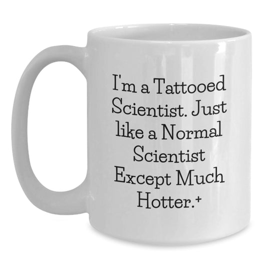 Funny Scientist Gifts: White Coffee Mug for Scientist Friends, Gifts from Men to Men, Birthdays and Holidays, I'm A Tattooed Scientist, Hotter Scientist Mugs - Main