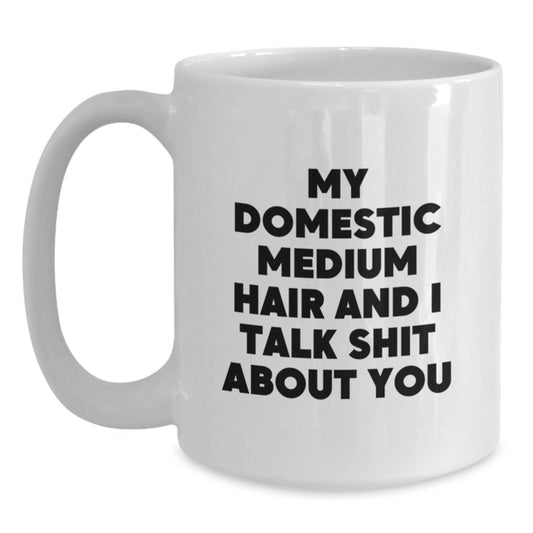 Funny Domestic Medium Hair Gifts for Men from Friends - White Coffee Mug with My Domestic Medium Hair And I Talk Shit About You Quote - Main