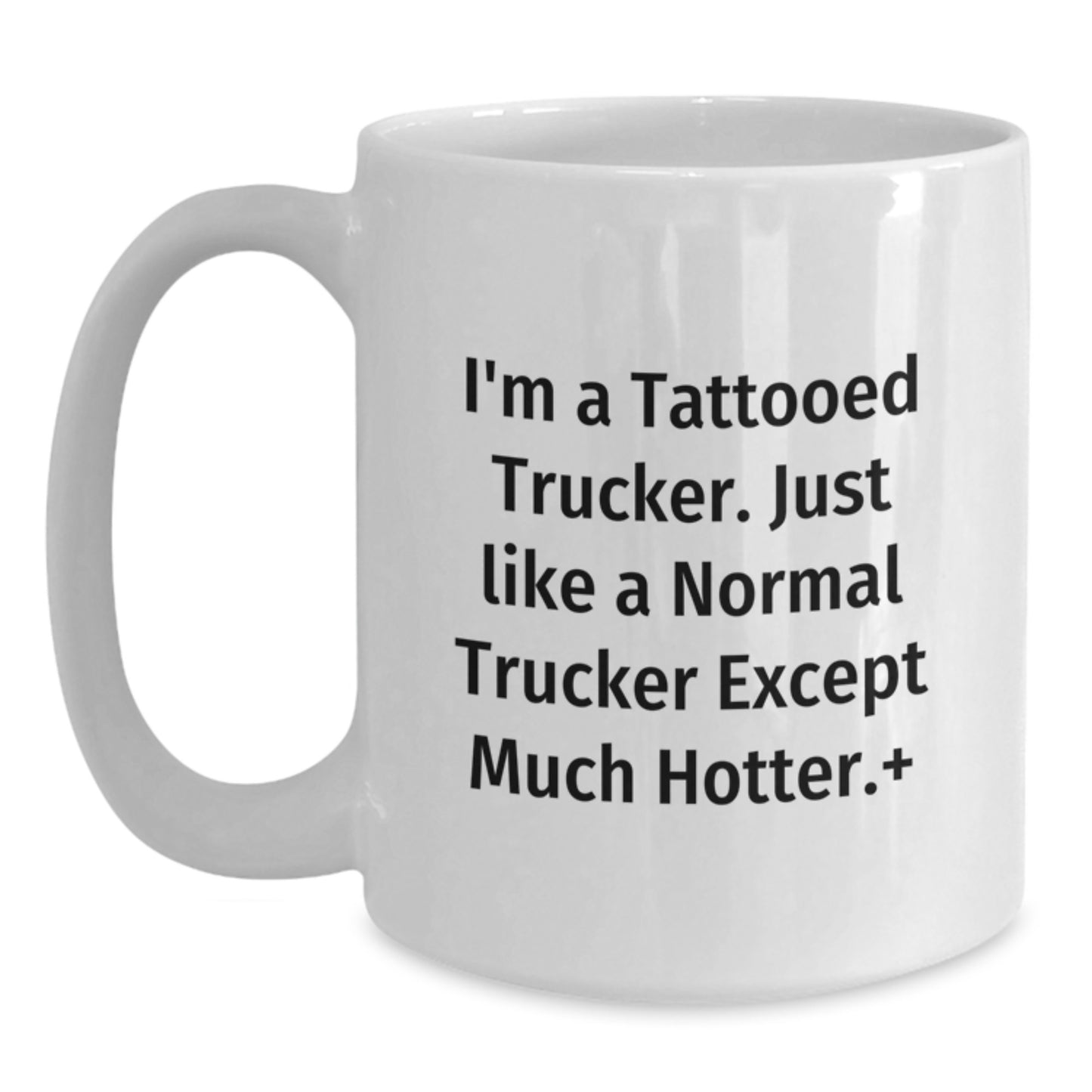 Funny Trucker Birthday Unique Gifts from Friends to Trucker, White Coffee Mug, 'I'm A Tattooed Trucker. Just Like A Normal Trucker Except Much Hotter.' - Main