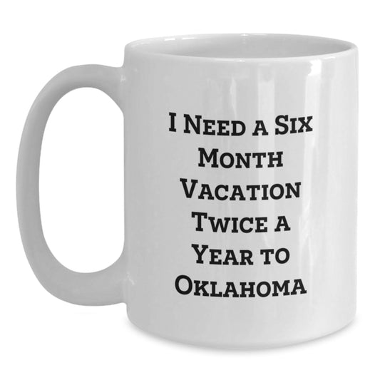 Oklahoma Enthusiast Gifts from Friends, Unique Funny Mugs for Birthday Oklahoma, 'I Need A Six Month Vacation Twice A Year' Inspiration - Main