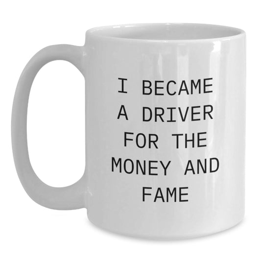 Funny Driver Gifts for Him - White Coffee Mug I Became A Driver For The Money And Fame - Unique Graduation Mugs from Friends, Family, Coworkers - Main