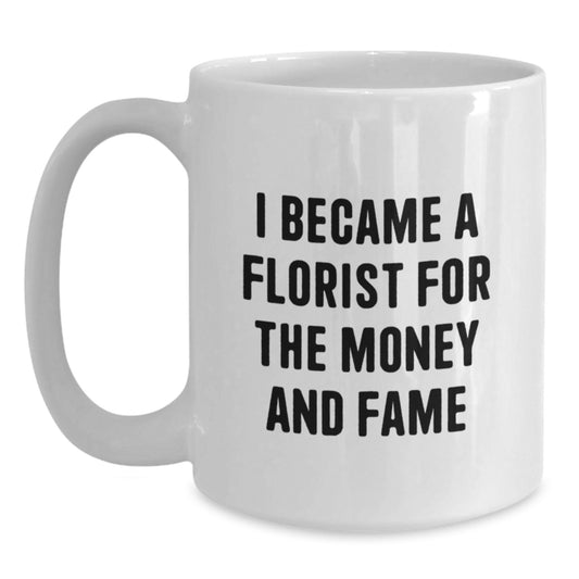 Funny Florist Gifts, White Coffee Mug, 'I Became A Florist For The Money And Fame' Quote, Birthday Unique Gifts from Friends to Florist - Main