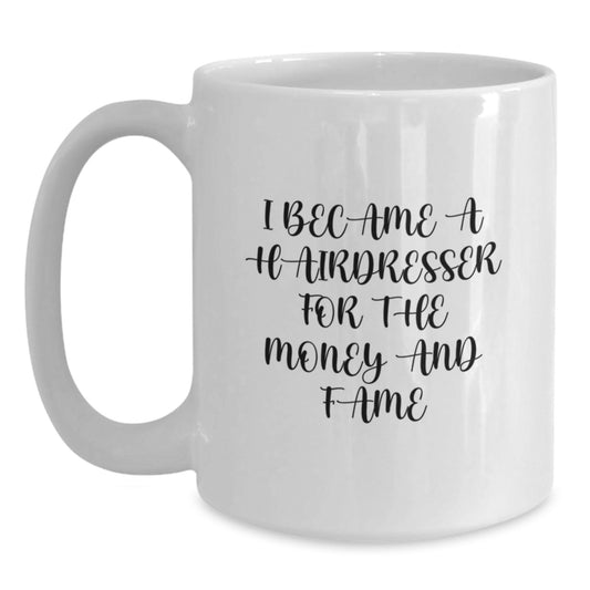 Funny Hairdresser Gifts for Men, Women, Friends from Coworkers and Family - White Coffee Mug, I Became A Hairdresser For The Money And Fame Quote, Birthday Unique Gifts - Main