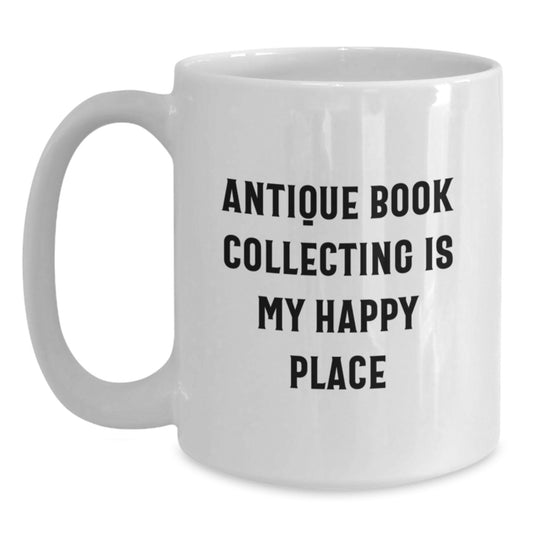 Funny Antique Book Collecting Gifts for Him, Unique White Coffee Mug for Graduation, 'Antique Book Collecting Is My Happy Place' Quote - Main