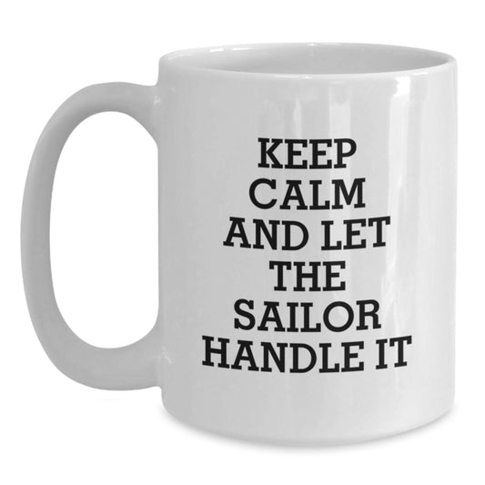 Sailor White Coffee Mug, Funny Gifts from Friends for Birthday, Keep Calm And Let The Sailor Handle It, 11oz or 15oz Capacity - Main