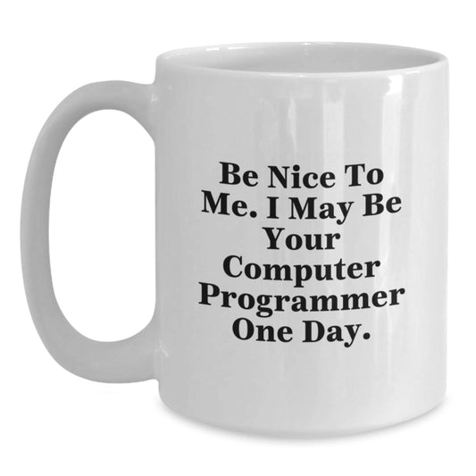 Funny Gifts for Computer Programmer Friends from Men, White Coffee Mugs with Inspirational Quote 'Be Nice To Me. I May Be Your Computer Programmer One Day.', Perfect Christmas Unique Gifts - Main