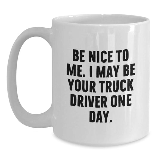 Funny Truck Driver White Coffee Mug Gifts from Friends for Birthday with Quote 'Be Nice To Me' - Main